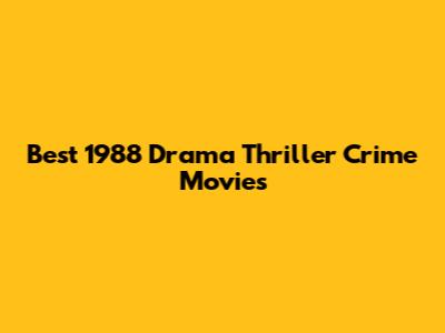 Best 1988 Drama Thriller Crime Movies