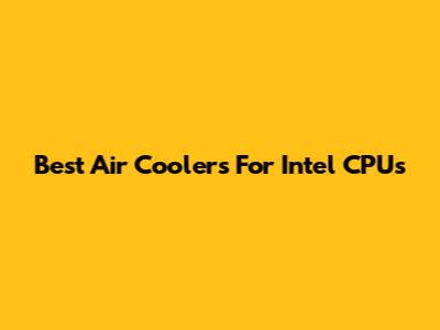 Best Air Coolers For Intel CPUs