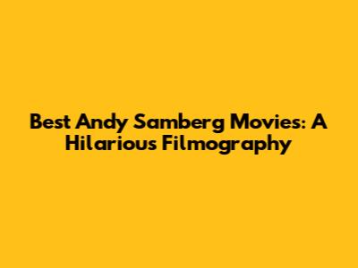 Best Andy Samberg Movies: A Hilarious Filmography
