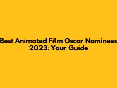 Best Animated Film Oscar Nominees 2023: Your Guide