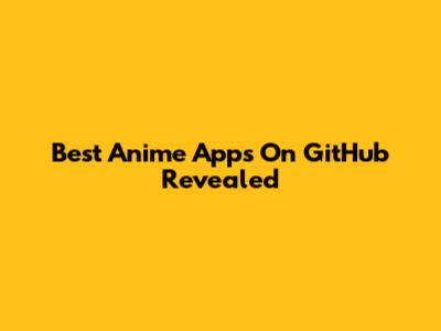 Best Anime Apps On GitHub Revealed