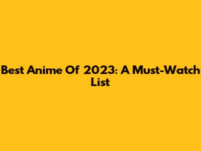 Best Anime Of 2023: A Must-Watch List