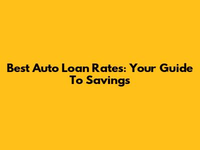 Best Auto Loan Rates: Your Guide To Savings