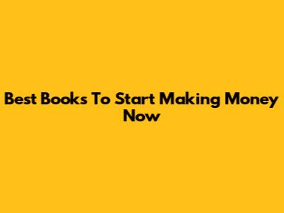 Best Books To Start Making Money Now