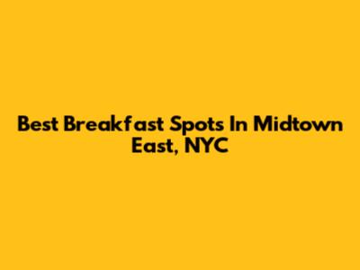 Best Breakfast Spots In Midtown East, NYC