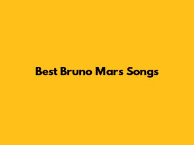 Best Bruno Mars Songs