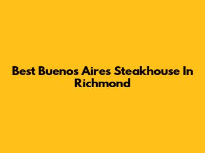 Best Buenos Aires Steakhouse In Richmond