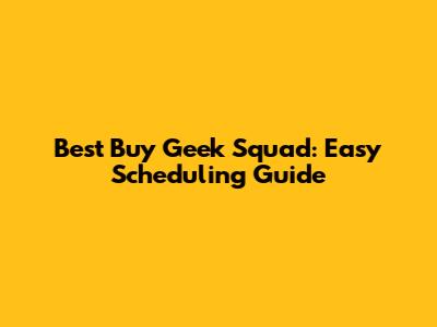 Best Buy Geek Squad: Easy Scheduling Guide