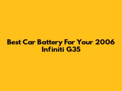 Best Car Battery For Your 2006 Infiniti G35