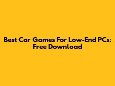 Best Car Games For Low-End PCs: Free Download