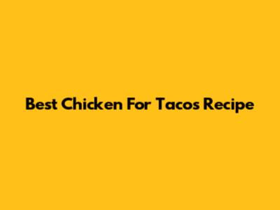 Best Chicken For Tacos Recipe