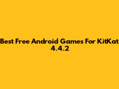 Best Free Android Games For KitKat 4.4.2