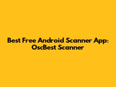 Best Free Android Scanner App: OscBest Scanner