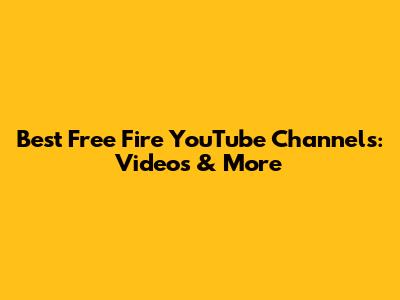 Best Free Fire YouTube Channels: Videos & More