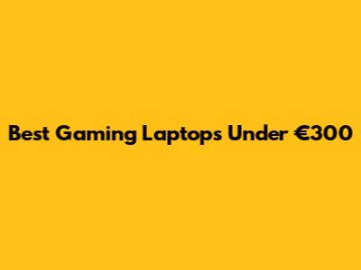 Best Gaming Laptops Under €300