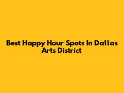 Best Happy Hour Spots In Dallas Arts District