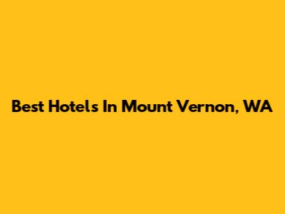 Best Hotels In Mount Vernon, WA