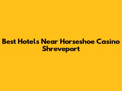 Best Hotels Near Horseshoe Casino Shreveport