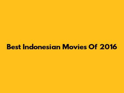 Best Indonesian Movies Of 2016