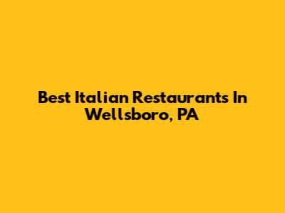 Best Italian Restaurants In Wellsboro, PA