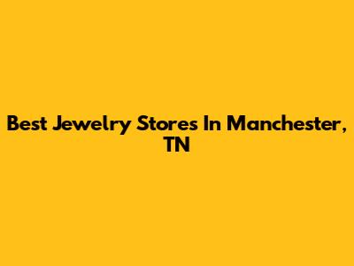 Best Jewelry Stores In Manchester, TN