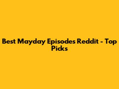 Best Mayday Episodes Reddit - Top Picks