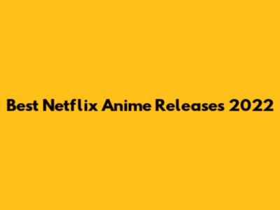 Best Netflix Anime Releases 2022