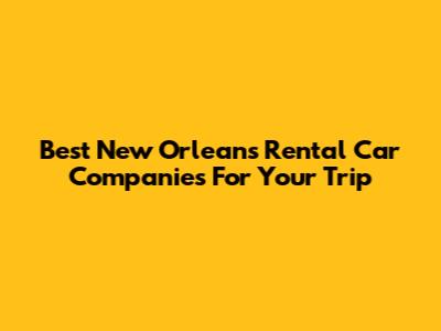 Best New Orleans Rental Car Companies For Your Trip