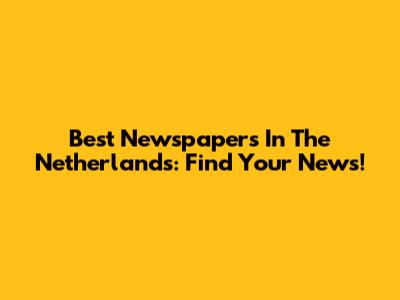 Best Newspapers In The Netherlands: Find Your News!