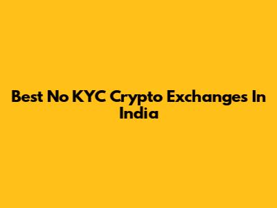 Best No KYC Crypto Exchanges In India