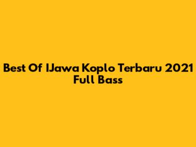 Best Of IJawa Koplo Terbaru 2021 Full Bass