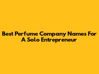 Best Perfume Company Names For A Solo Entrepreneur