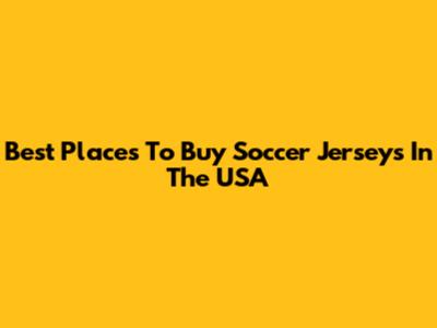 Best Places To Buy Soccer Jerseys In The USA