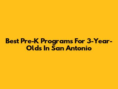 Best Pre-K Programs For 3-Year-Olds In San Antonio
