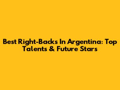 Best Right-Backs In Argentina: Top Talents & Future Stars