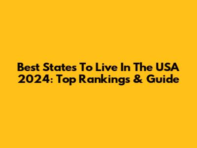 Best States To Live In The USA 2024: Top Rankings & Guide