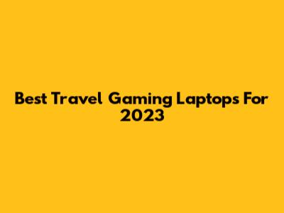 Best Travel Gaming Laptops For 2023