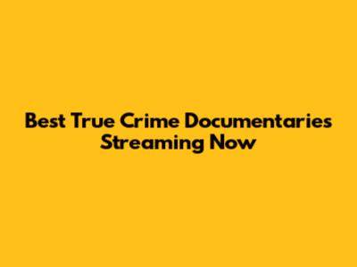 Best True Crime Documentaries Streaming Now