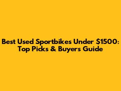 Best Used Sportbikes Under $1500: Top Picks & Buyer's Guide