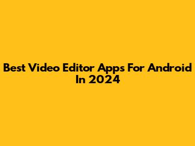 Best Video Editor Apps For Android In 2024