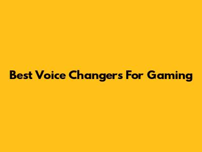 Best Voice Changers For Gaming
