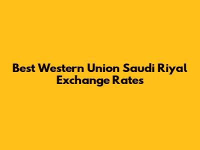 Best Western Union Saudi Riyal Exchange Rates