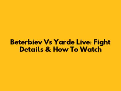Beterbiev Vs Yarde Live: Fight Details & How To Watch