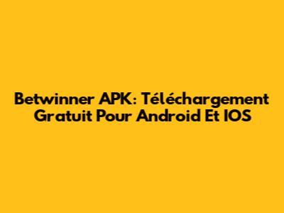 Betwinner APK: Téléchargement Gratuit Pour Android Et IOS