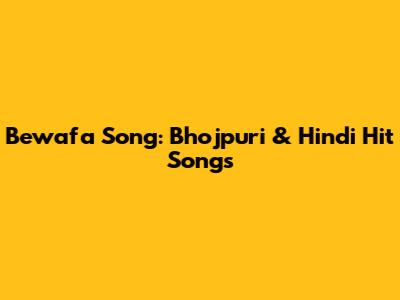 Bewafa Song: Bhojpuri & Hindi Hit Songs