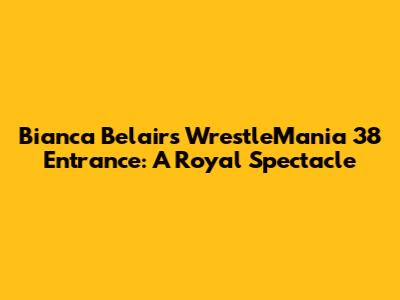 Bianca Belair's WrestleMania 38 Entrance: A Royal Spectacle