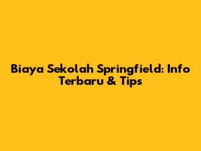 Biaya Sekolah Springfield: Info Terbaru & Tips