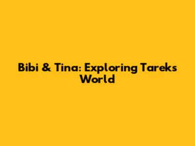 Bibi & Tina: Exploring Tarek's World