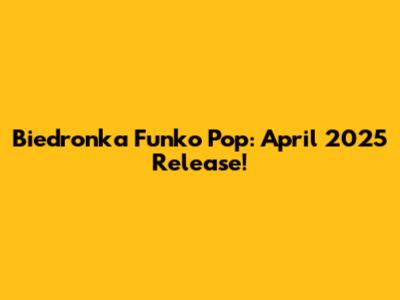 Biedronka Funko Pop: April 2025 Release!
