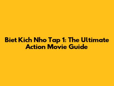 Biet Kich Nho Tap 1: The Ultimate Action Movie Guide